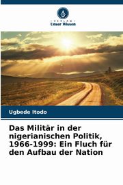 Das Militr in der nigerianischen Politik, 1966-1999, Itodo Ugbede