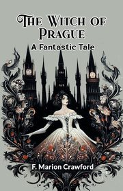 The Witch of Prague A Fantastic Tale, Crawford F. Marion