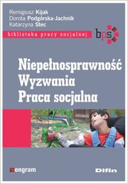 Niepenosprawno Wyzwania Praca socjalna, Kijak Remigiusz Podgrska-Jachnik Dorota, Stec Katarzyna redakcja naukowa