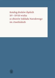 ksiazka tytu: Katalog drukw lskich XV-XVIII wieku ze zbiorw Zakadu Narodowego im. Ossoliskich autor: opracowanie zbiorowe