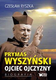 ksiazka tytu: Prymas Wyszyski Ojciec Ojczyzny Biografia autor: Ryszka Czesaw