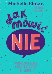 Jak mwi NIE. O wyznaczaniu granic w relacjach, w szkole i w internecie, Elman Michelle