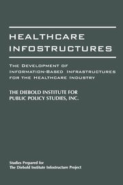 Healthcare Infostructures, Diebold Institute for Public Policy Stud
