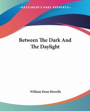 Between The Dark And The Daylight, Howells William Dean