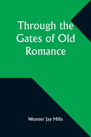 Through the Gates of Old Romance, Mills Weymer Jay