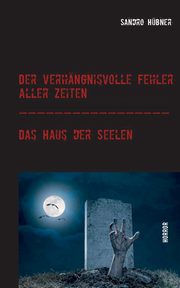 Der verhngnisvolle Fehler aller Zeiten / Das Haus der Seelen, Hbner Sandro