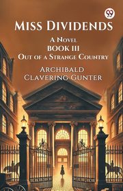 Miss Dividends A Novel Book III Out Of A Strange Country, Gunter Archibald Clavering