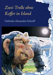 Zwei Trolle ohne Koffer in Island, Scharff Gabriela-Alexandra
