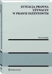 ksiazka tytu: Sytuacja prawna uywaczy w prawie patentowym autor: Sznajder Marta