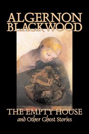 The Empty House and Other Ghost Stories by Algernon Blackwood, Fiction, Horror, Classics, Blackwood Algernon