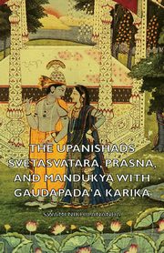 The Upanishads - Svetasvatara, Prasna, and Mandukya with Gaudapada'a Karika, Nikhilananda Swami