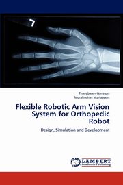 Flexible Robotic Arm Vision System for Orthopedic Robot, Ganesan Thayabaren