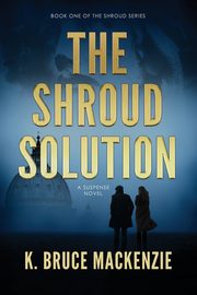 The Shroud Solution, Mackenzie K. Bruce