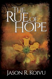 The Rue of Hope, Koivu Jason R.