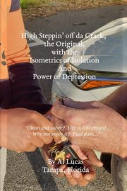 High Steppin' off da Crack, the Original, with the Isometrics of Isolation And Power of Depression, Lucas Al