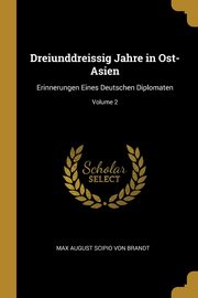 Dreiunddreissig Jahre in Ost-Asien, Von Brandt Max August Scipio