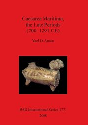 Caesarea Maritima, the Late Periods (700 - 1291 CE), Arnon Yael  D.