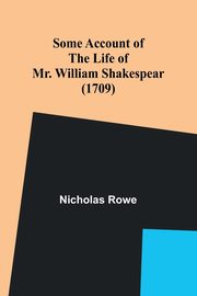 Some Account of the Life of Mr. William Shakespear (1709), Rowe Nicholas