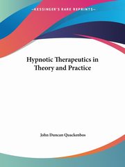 Hypnotic Therapeutics in Theory and Practice, Quackenbos John Duncan