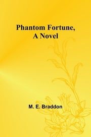 Phantom Fortune, a Novel, Braddon M. E.