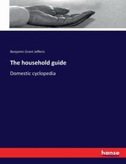 The household guide, Jefferis Benjamin Grant