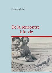 De la rencontre ? la vie, Levy Jacques