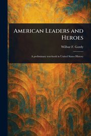American Leaders and Heroes, Gordy Wilbur F. (Wilbur Fisk)