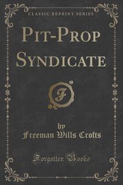 ksiazka tytu: Pit-Prop Syndicate (Classic Reprint) autor: Crofts Freeman Wills