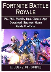 ksiazka tytu: Fortnite Battle Royale, PC, PS4, Mobile, Tips, Cheats, App, Download, Strategy, Game Guide Unofficial autor: Guides Hiddenstuff