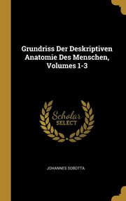 ksiazka tytu: Grundriss Der Deskriptiven Anatomie Des Menschen, Volumes 1-3 autor: Sobotta Johannes