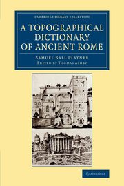 A Topographical Dictionary of Ancient Rome, Platner Samuel Ball