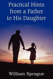 Practical Hints from a Father to His Daughter, Sprague William