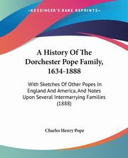 A History Of The Dorchester Pope Family, 1634-1888, Pope Charles Henry