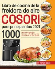 Libro de cocina de la freidora de aire Cosori para principiantes 2021, Davis Dr. Honeri