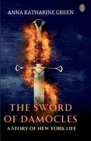 ksiazka tytu: The Sword Of Damocles A Story Of New York Life autor: Green Anna Katharine