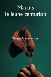 Marcus  le jeune centurion, Fenn George Manville
