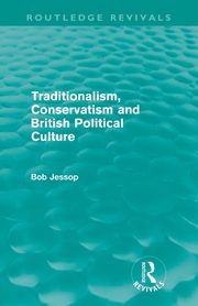 Traditionalism, Conservatism and British Political Culture (Routledge Revivals), Jessop Bob