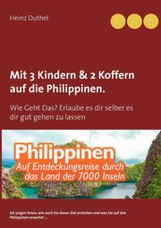 Mit Einfach-Ticket, 3 Kindern & 2 Koffern auf die Philippinen., Duthel Heinz