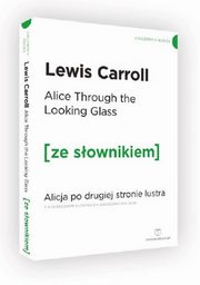 Alice Through the Looking-Glass. Alicja po drugiej stronie lustra z podrcznym sownikiem angielsko-polskim, Carroll Lewis
