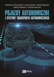 Pojazdy autonomiczne i systemy transportu autonomicznego, Choromaski Wodzimierz, Grabarek Iwona, Kozowski Maciej, Czerepicki Andrzej, Marczuk Katarzyna