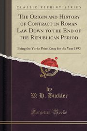 ksiazka tytu: The Origin and History of Contract in Roman Law Down to the End of the Republican Period autor: Buckler W. H.