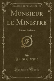 ksiazka tytu: Monsieur le Ministre autor: Claretie Jules