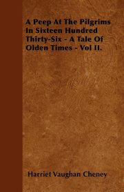ksiazka tytu: A Peep At The Pilgrims In Sixteen Hundred Thirty-Six - A Tale Of Olden Times - Vol II. autor: Cheney Harriet Vaughan