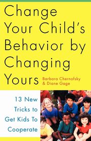 ksiazka tytu: Change Your Child's Behavior by Changing Yours autor: Chernofsky Barbara