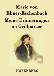 Meine Erinnerungen an Grillparzer, Ebner-Eschenbach Marie von