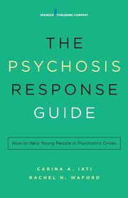The Psychosis Response Guide, Iati Carina A. PsyD