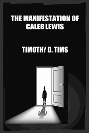 The Manifestation of Caleb Lewis, Tims Timothy D.