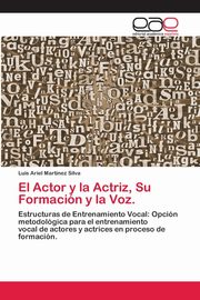 El Actor y la Actriz, Su Formacin y la Voz., Martnez Silva Luis Ariel