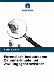 Forensisch bedeutsame Zahnmerkmale bei Zwillingsgeschwistern, Kalele Ketki