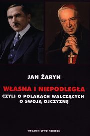 ksiazka tytu: Wasna i Niepodlega czyli o Polakach walczcych o swoj Ojczyzn autor: aryn Jan